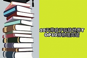《10天带孩子玩转世界TOP10博物馆》百度云网盘资源分享下载[MP4/1.02GB]