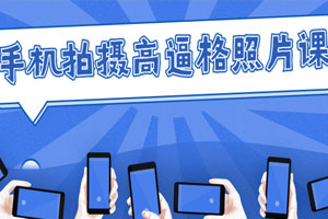 手机拍摄高逼格照片课百度云网盘下载